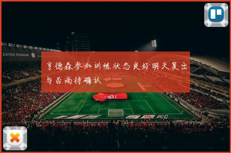 亨德森参加训练状态良好明天复出与否尚待确认